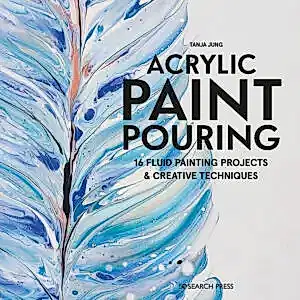Acrylic Paint Pouring:16 fluid painting projects & creative techniques by Tanja Jung